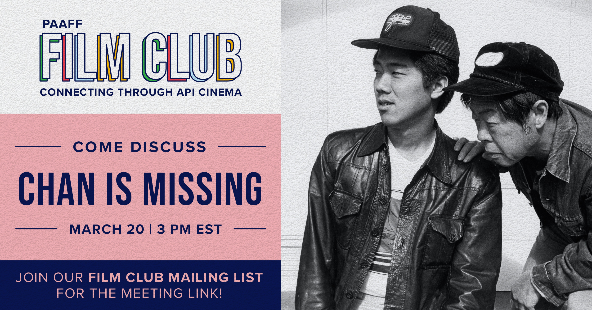 PAAFF March 2021 Film Club Graphic - Reads "Come discuss Chan Is Missing - March 20 | 3 PM EST. Join our Film Club Mailing List for the meeting link!" Two men wearing hats looking to the left in black and white.